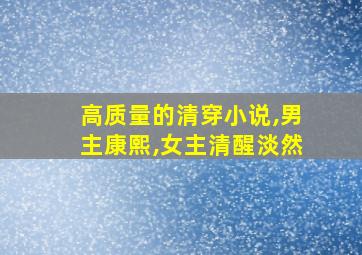 高质量的清穿小说,男主康熙,女主清醒淡然