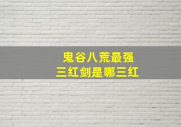 鬼谷八荒最强三红剑是哪三红