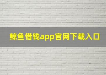 鲸鱼借钱app官网下载入口