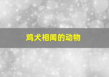 鸡犬相闻的动物