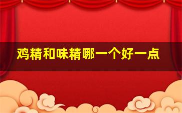 鸡精和味精哪一个好一点