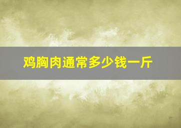 鸡胸肉通常多少钱一斤