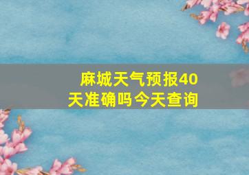 麻城天气预报40天准确吗今天查询