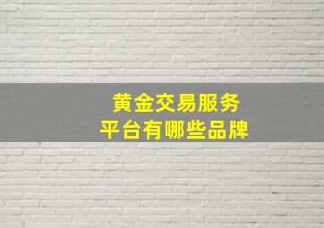 黄金交易服务平台有哪些品牌