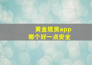 黄金现货app哪个好一点安全