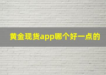 黄金现货app哪个好一点的