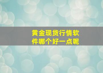 黄金现货行情软件哪个好一点呢