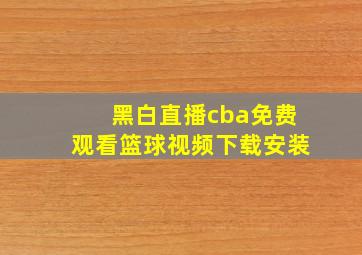 黑白直播cba免费观看篮球视频下载安装