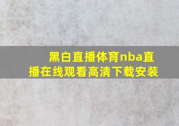 黑白直播体育nba直播在线观看高清下载安装