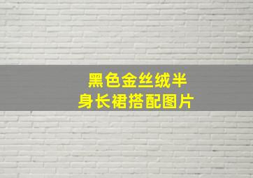 黑色金丝绒半身长裙搭配图片