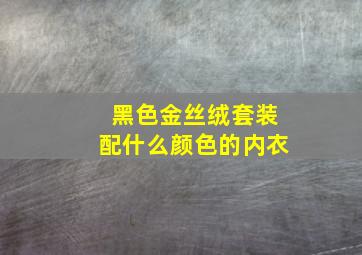 黑色金丝绒套装配什么颜色的内衣