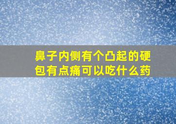 鼻子内侧有个凸起的硬包有点痛可以吃什么药