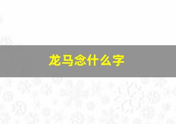 龙马念什么字