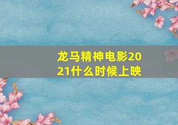 龙马精神电影2021什么时候上映