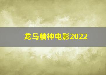 龙马精神电影2022