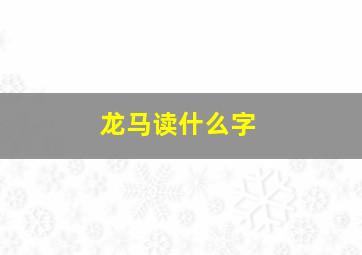 龙马读什么字