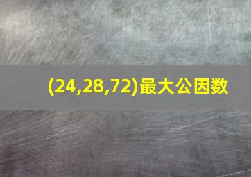 (24,28,72)最大公因数