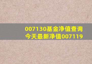 007130基金净值查询今天最新净值007119