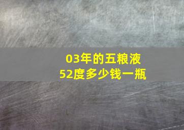 03年的五粮液52度多少钱一瓶