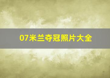 07米兰夺冠照片大全