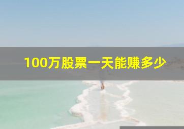 100万股票一天能赚多少