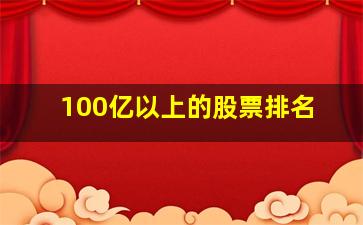 100亿以上的股票排名