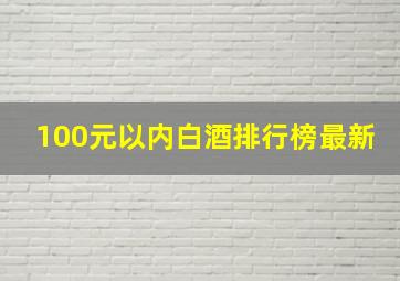 100元以内白酒排行榜最新