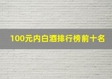 100元内白酒排行榜前十名