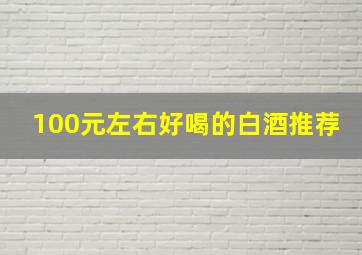 100元左右好喝的白酒推荐