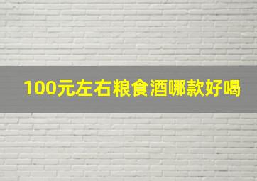 100元左右粮食酒哪款好喝