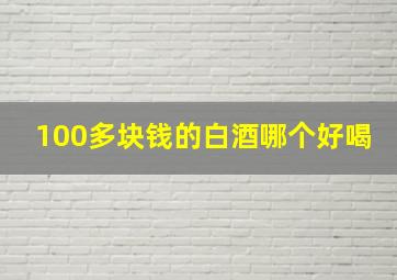 100多块钱的白酒哪个好喝