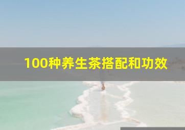 100种养生茶搭配和功效