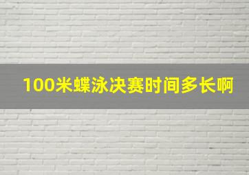 100米蝶泳决赛时间多长啊