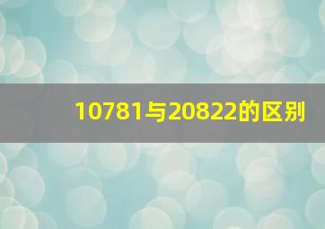 10781与20822的区别