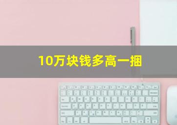 10万块钱多高一捆