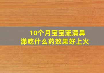 10个月宝宝流清鼻涕吃什么药效果好上火