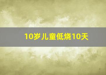 10岁儿童低烧10天