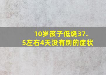 10岁孩子低烧37.5左右4天没有别的症状