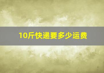 10斤快递要多少运费