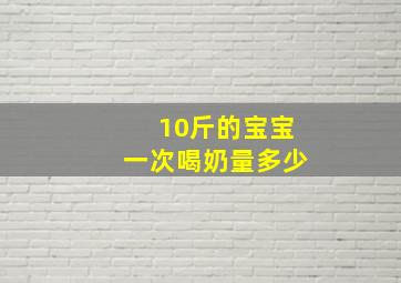 10斤的宝宝一次喝奶量多少