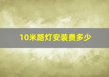 10米路灯安装费多少