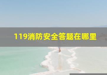 119消防安全答题在哪里