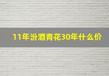 11年汾酒青花30年什么价