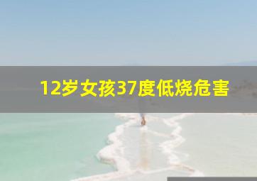 12岁女孩37度低烧危害