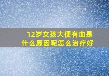 12岁女孩大便有血是什么原因呢怎么治疗好