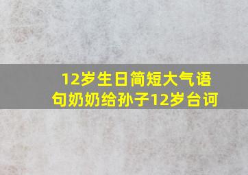 12岁生日简短大气语句奶奶给孙子12岁台诃