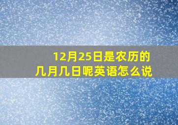 12月25日是农历的几月几日呢英语怎么说