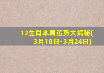 12生肖本周运势大揭秘(3月18日-3月24日)