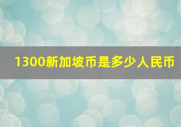 1300新加坡币是多少人民币