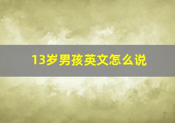 13岁男孩英文怎么说